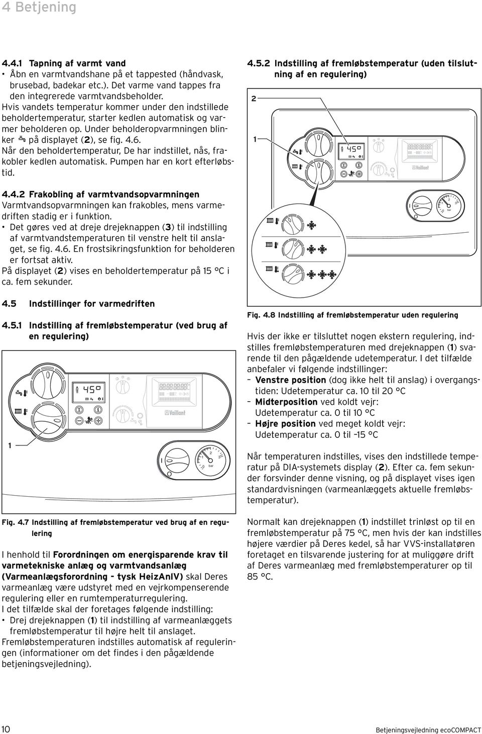 Når den beholdertemperatur, De har indstillet, nås, frakobler kedlen automatisk. Pumpen har en kort efterløbstid. 4.