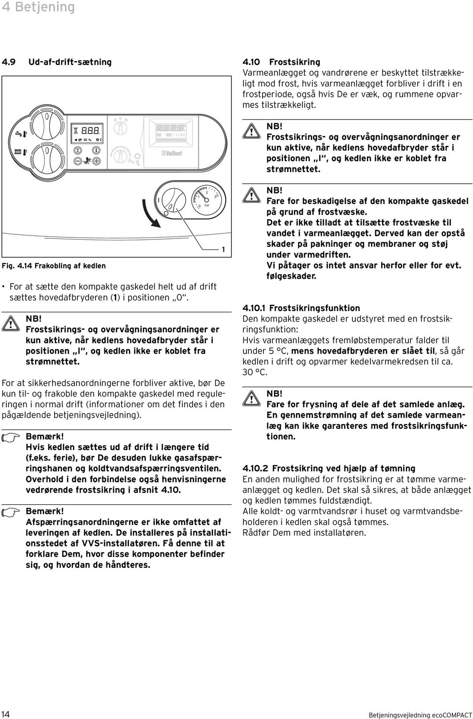 Frostsikrings- og overvågningsanordninger er kun aktive, når kedlens hovedafbryder står i positionen I, og kedlen ikke er koblet fra strømnettet. Fig. 4.