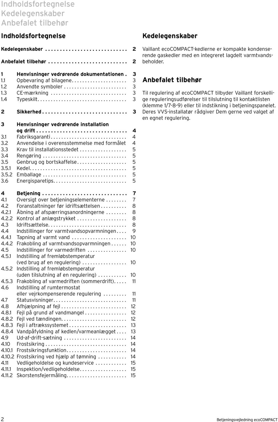 ............................ 3 3 Henvisninger vedrørende installation og drift............................... 4 3. Fabriksgaranti............................. 4 3. Anvendelse i overensstemmelse med formålet 4 3.
