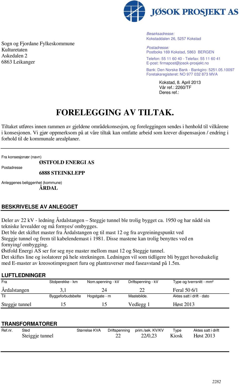 : FORELEGGING AV TILTAK. Tiltaket utføres innen rammen av gjeldene områdekonsesjon, og foreleggingen sendes i henhold til vilkårene i konsesjonen.