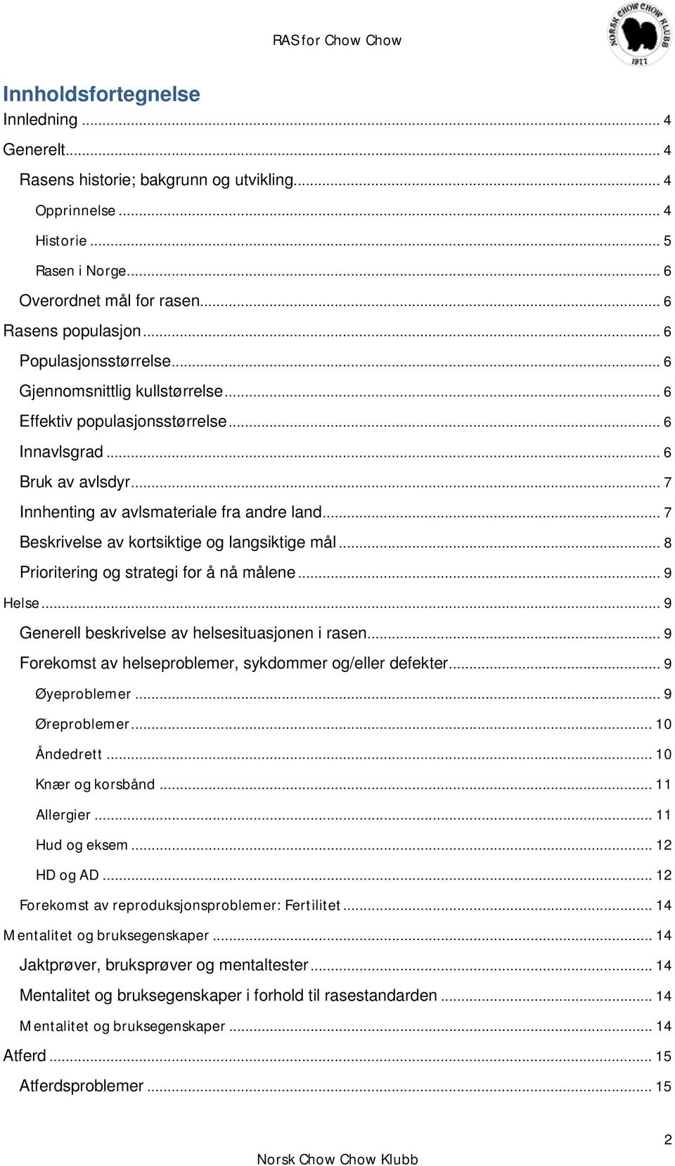 .. 7 Beskrivelse av kortsiktige og langsiktige mål... 8 Prioritering og strategi for å nå målene... 9 Helse... 9 Generell beskrivelse av helsesituasjonen i rasen.