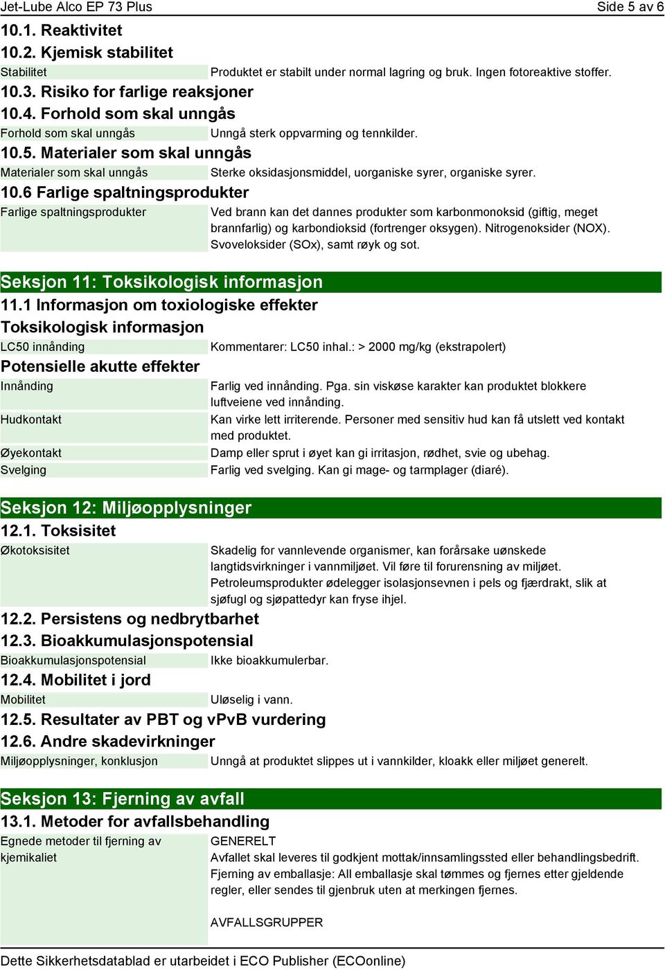 Materialer som skal unngås Materialer som skal unngås Sterke oksidasjonsmiddel, uorganiske syrer, organiske syrer. 10.