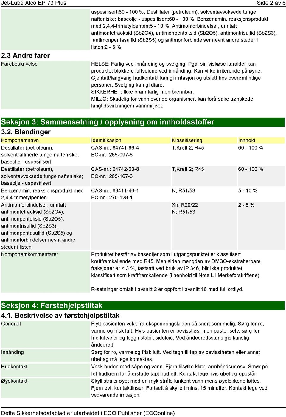 2,4,4-trimetylpenten:5-10 %, Antimonforbindelser, unntatt antimontetraoksid (Sb2O4), antimonpentoksid (Sb2O5), antimontrisulfid (Sb2S3), antimonpentasulfid (Sb2S5) og antimonforbindelser nevnt andre