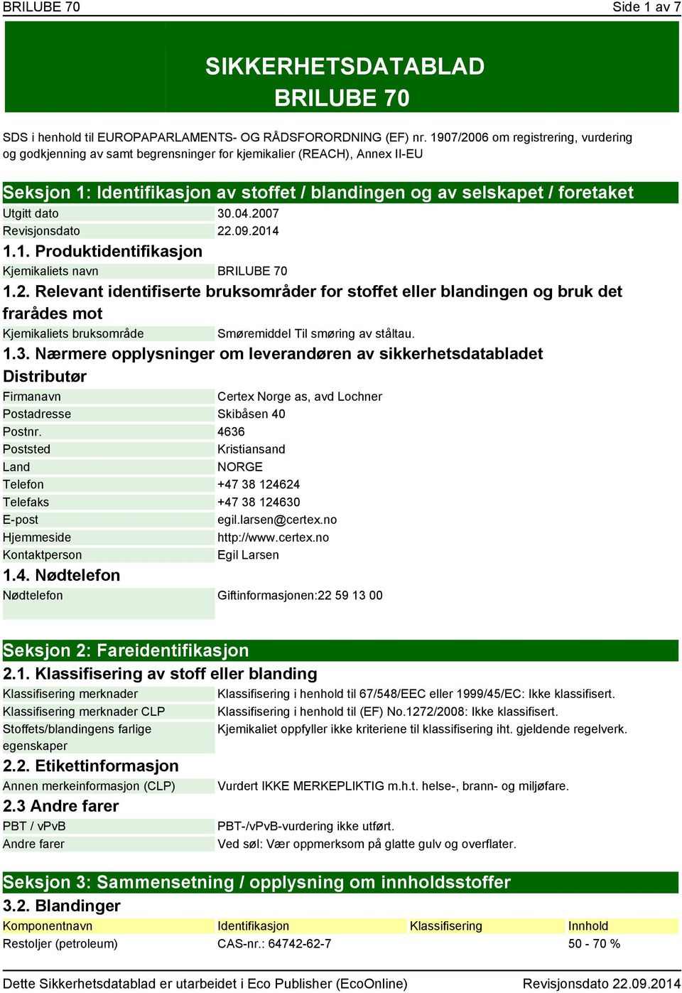 dato 30.04.2007 Revisjonsdato 22.09.2014 1.1. Produktidentifikasjon Kjemikaliets navn BRILUBE 70 1.2. Relevant identifiserte bruksområder for stoffet eller blandingen og bruk det frarådes mot Kjemikaliets bruksområde Smøremiddel Til smøring av ståltau.