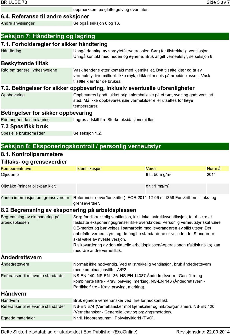 Sørg for tilstrekkelig ventilasjon. Unngå kontakt med huden og øynene. Bruk angitt verneutstyr, se seksjon 8. Vask hendene etter kontakt med kjemikaliet.