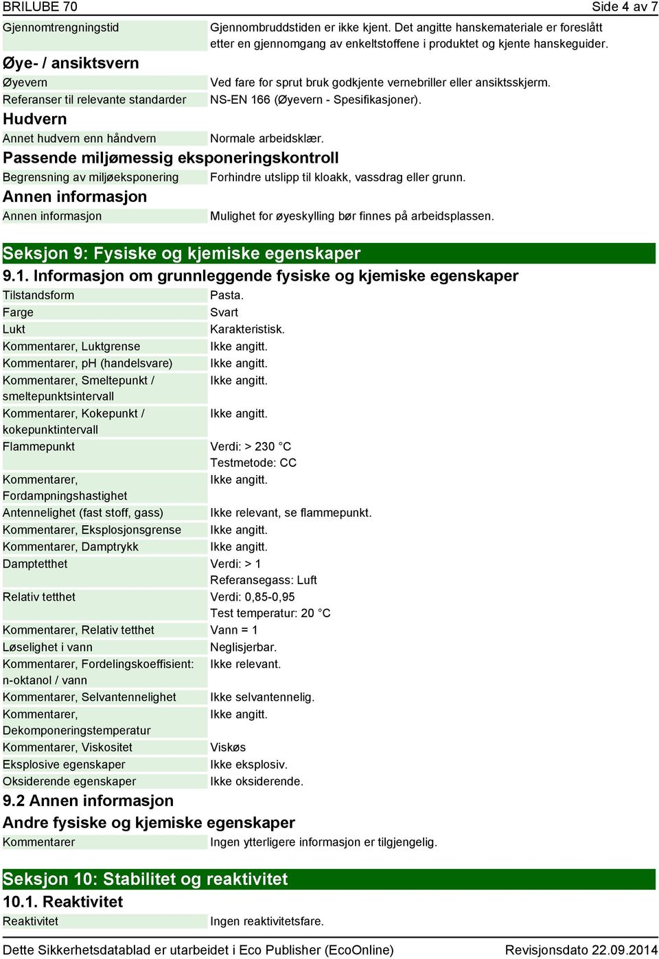 NS-EN 166 (Øyevern - Spesifikasjoner). Normale arbeidsklær. Passende miljømessig eksponeringskontroll Begrensning av miljøeksponering Forhindre utslipp til kloakk, vassdrag eller grunn.