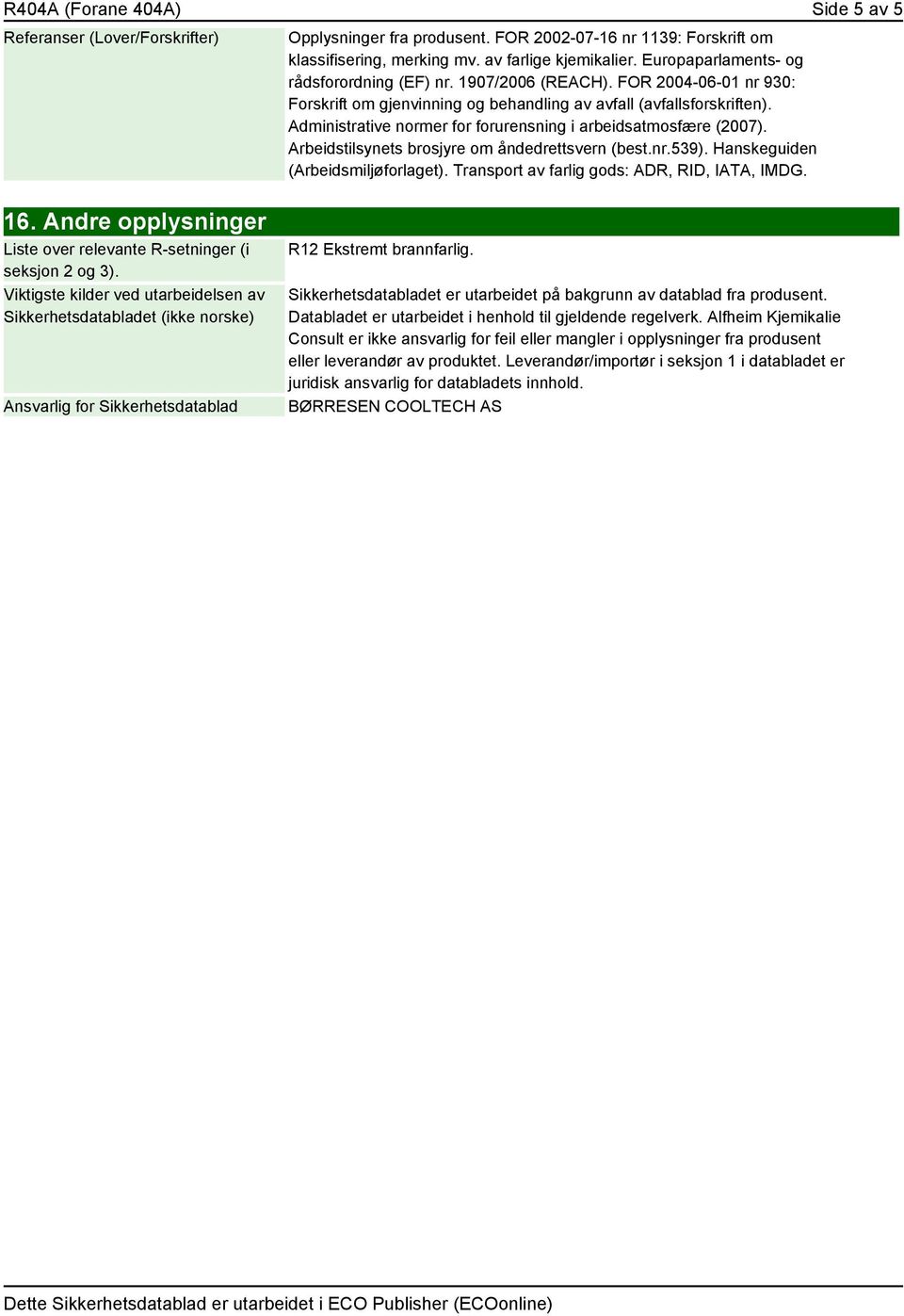 Administrative normer for forurensning i arbeidsatmosfære (2007). Arbeidstilsynets brosjyre om åndedrettsvern (best.nr.539). Hanskeguiden (Arbeidsmiljøforlaget).