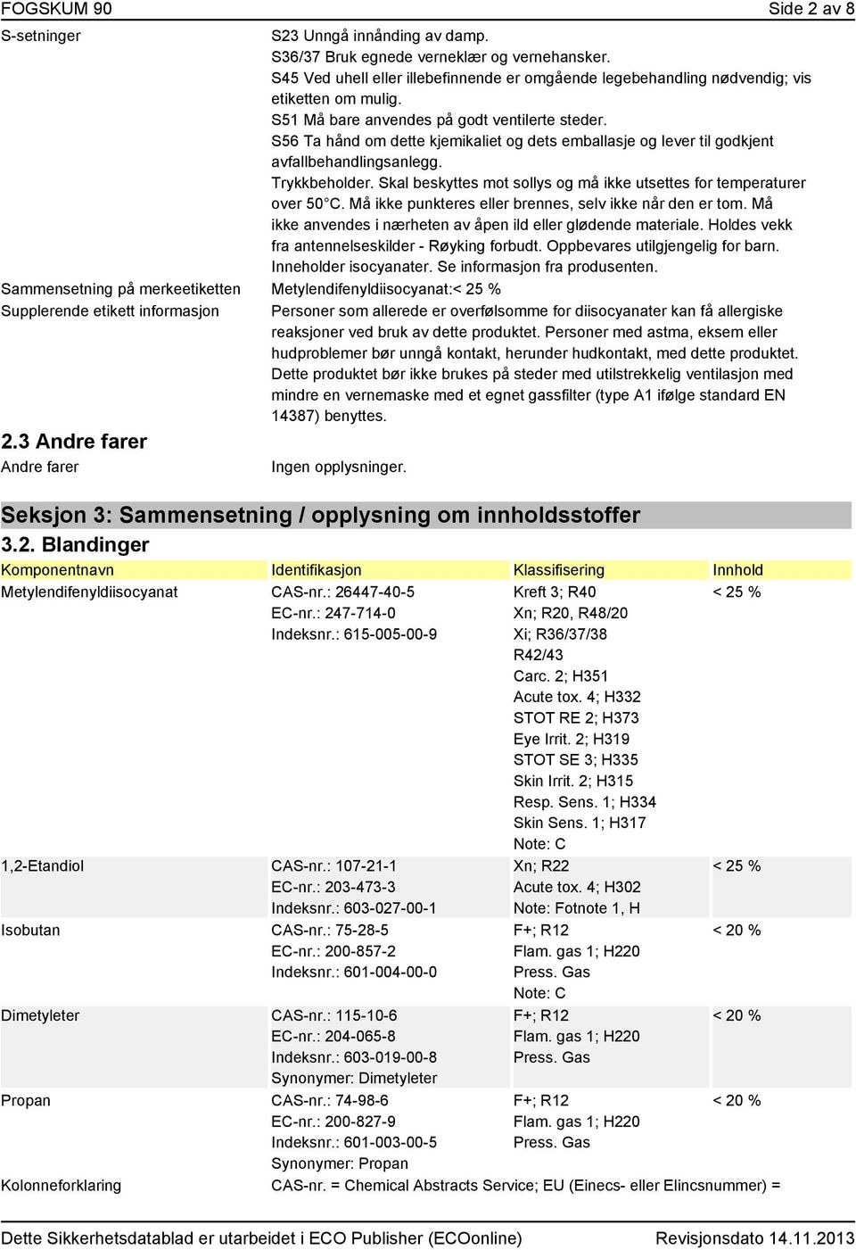 S56 Ta hånd om dette kjemikaliet og dets emballasje og lever til godkjent avfallbehandlingsanlegg. Trykkbeholder. Skal beskyttes mot sollys og må ikke utsettes for temperaturer over 50 C.