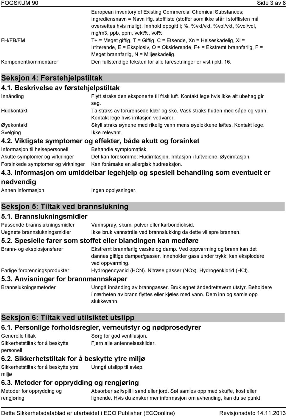 Oksiderende, F+ = Ekstremt brannfarlig, F = Meget brannfarlig, N = Miljøskadelig. Komponentkommentarer Den fullstendige teksten for alle faresetninger er vist i pkt. 16.