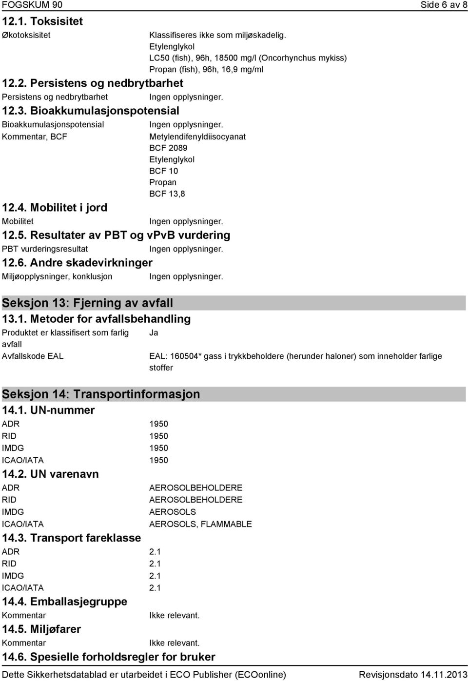 Etylenglykol LC50 (fish), 96h, 18500 mg/l (Oncorhynchus mykiss) Propan (fish), 96h, 16,9 mg/ml Metylendifenyldiisocyanat BCF 2089 Etylenglykol BCF 10 Propan BCF 13,8 12.4.