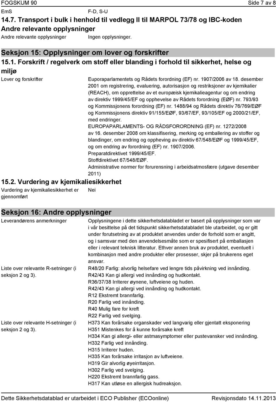 Transport i bulk i henhold til vedlegg II til MARPOL 73/78 og IBC-koden Andre relevante opplysninger Andre relevante opplysninger Seksjon 15
