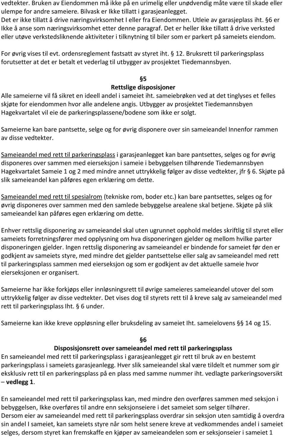 Det er heller Ikke tillatt å drive verksted eller utøve verkstedsliknende aktiviteter i tilknytning til biler som er parkert på sameiets eiendom. For øvrig vises til evt.