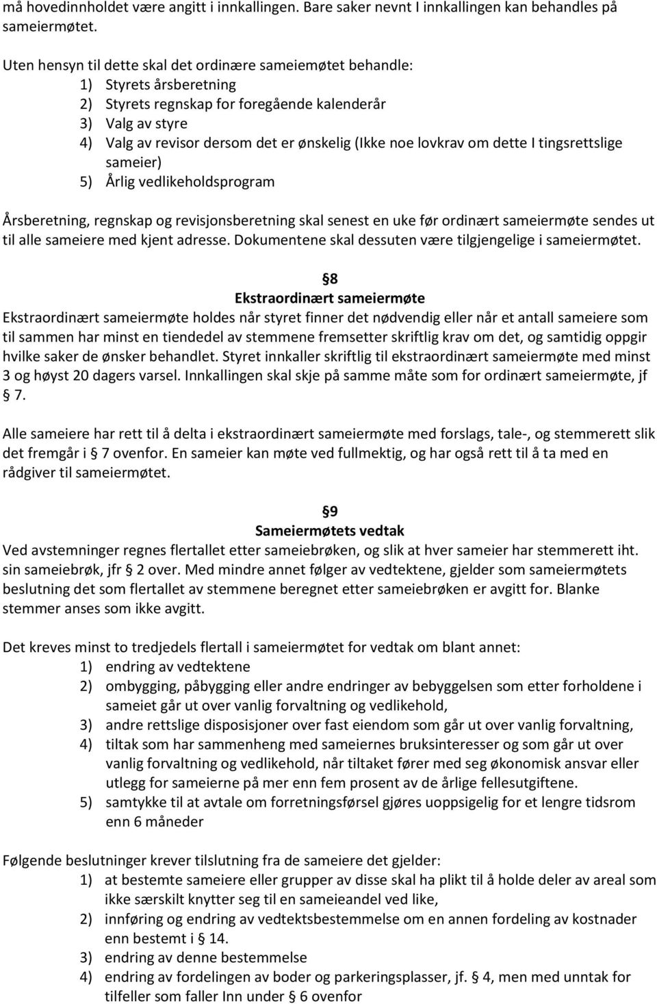 noe lovkrav om dette I tingsrettslige sameier) 5) Årlig vedlikeholdsprogram Årsberetning, regnskap og revisjonsberetning skal senest en uke før ordinært sameiermøte sendes ut til alle sameiere med