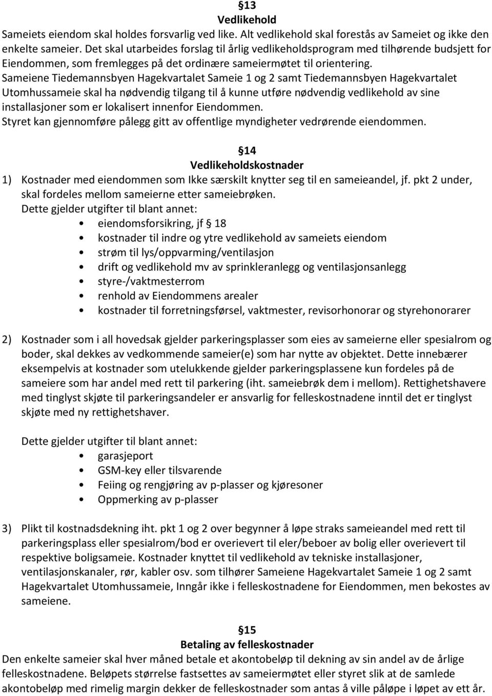 Sameiene Tiedemannsbyen Hagekvartalet Sameie 1 og 2 samt Tiedemannsbyen Hagekvartalet Utomhussameie skal ha nødvendig tilgang til å kunne utføre nødvendig vedlikehold av sine installasjoner som er