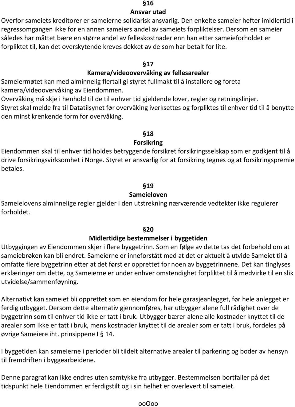 17 Kamera/videoovervåking av fellesarealer Sameiermøtet kan med alminnelig flertall gi styret fullmakt til å installere og foreta kamera/videoovervåking av Eiendommen.