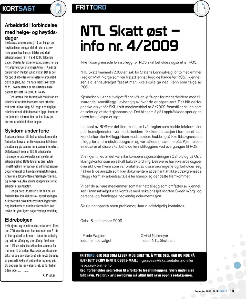 Det er derfor opp til arbeidsgiver å fastsette arbeidstid disse dagene, dvs. fra når arbeidstaker skal få fri. I Skatteetaten er arbeidstiden disse dagene fastsatt fra 09.00 til 14.45.