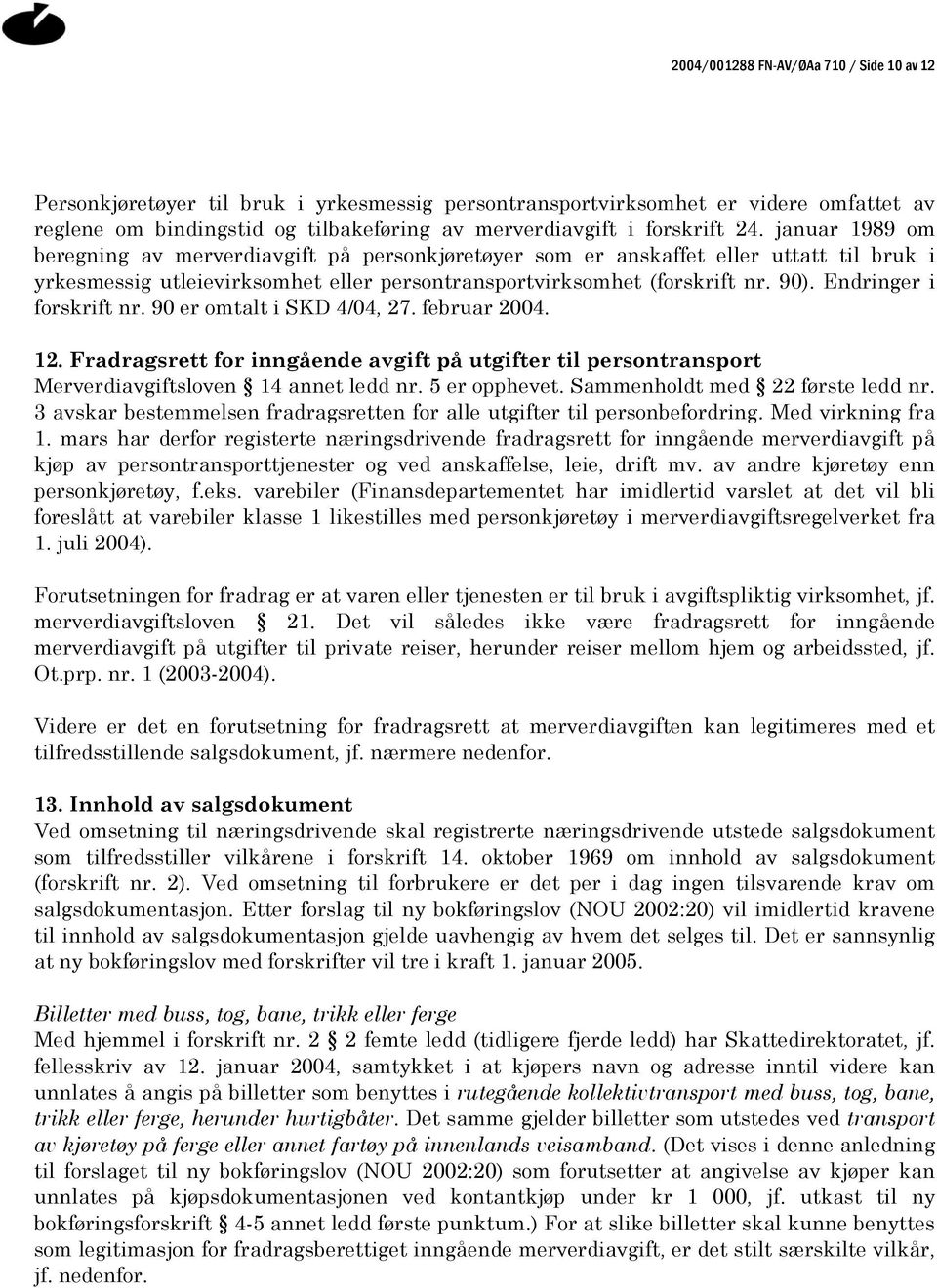 Endringer i forskrift nr. 90 er omtalt i SKD 4/04, 27. februar 2004. 12. Fradragsrett for inngående avgift på utgifter til persontransport Merverdiavgiftsloven 14 annet ledd nr. 5 er opphevet.