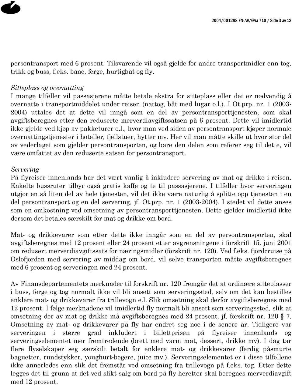 prp. nr. 1 (2003-2004) uttales det at dette vil inngå som en del av persontransporttjenesten, som skal avgiftsberegnes etter den reduserte merverdiavgiftssatsen på 6 prosent.