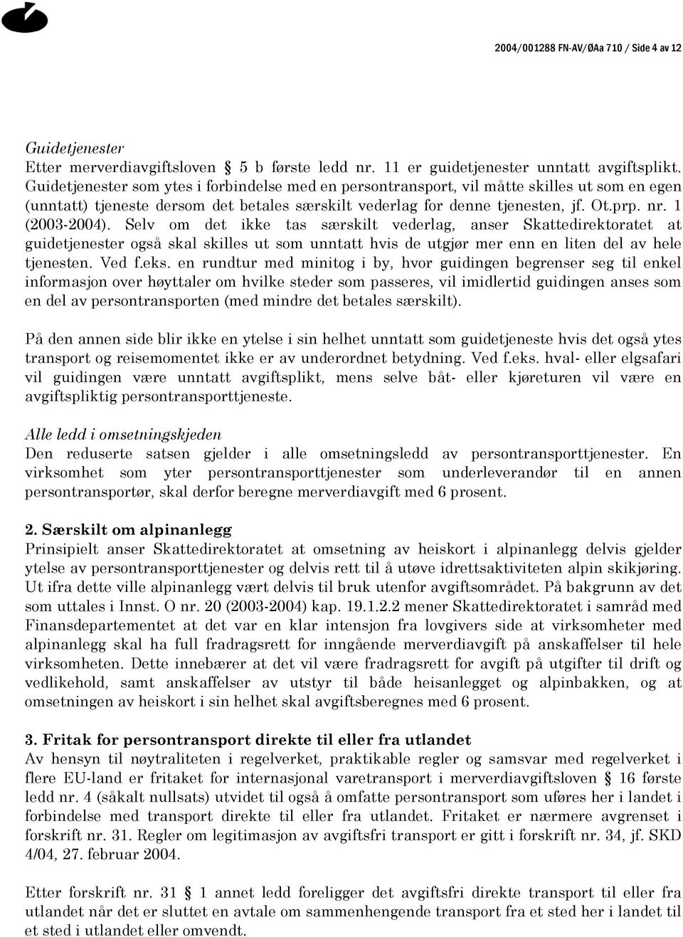 1 (2003-2004). Selv om det ikke tas særskilt vederlag, anser Skattedirektoratet at guidetjenester også skal skilles ut som unntatt hvis de utgjør mer enn en liten del av hele tjenesten. Ved f.eks.