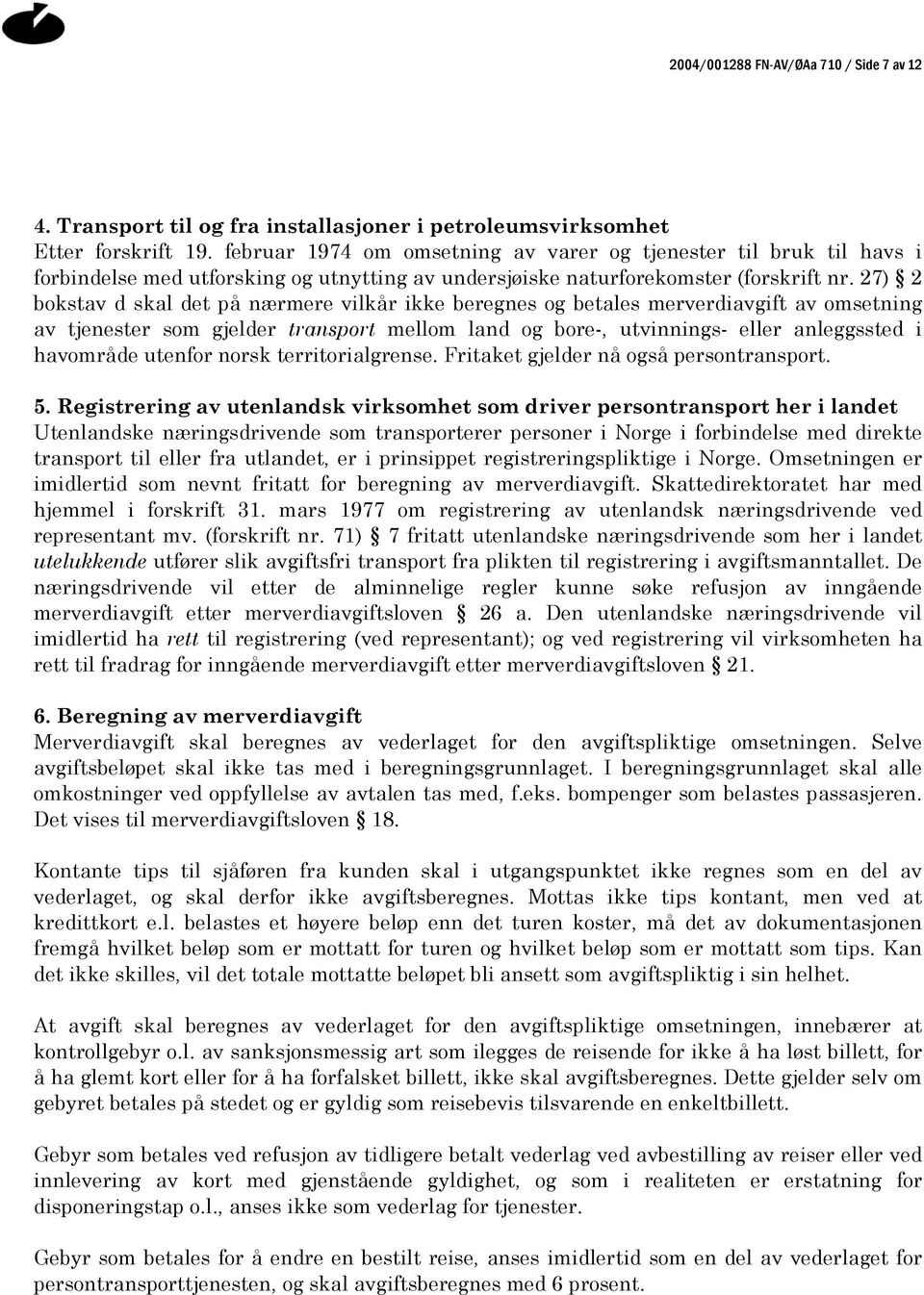 27) 2 bokstav d skal det på nærmere vilkår ikke beregnes og betales merverdiavgift av omsetning av tjenester som gjelder transport mellom land og bore-, utvinnings- eller anleggssted i havområde