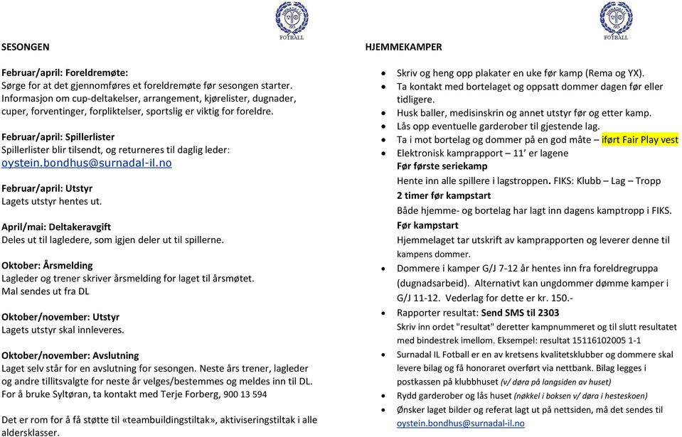 Februar/april: Spillerlister Spillerlister blir tilsendt, og returneres til daglig leder: oystein.bondhus@surnadal-il.no Februar/april: Utstyr Lagets utstyr hentes ut.
