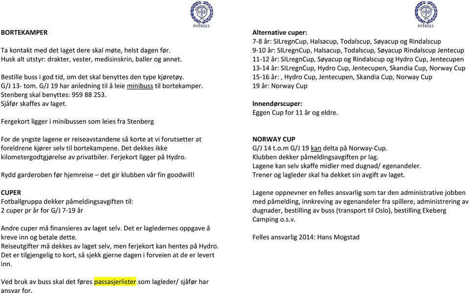 Fergekort ligger i minibussen som leies fra Stenberg For de yngste lagene er reiseavstandene så korte at vi forutsetter at foreldrene kjører selv til bortekampene.