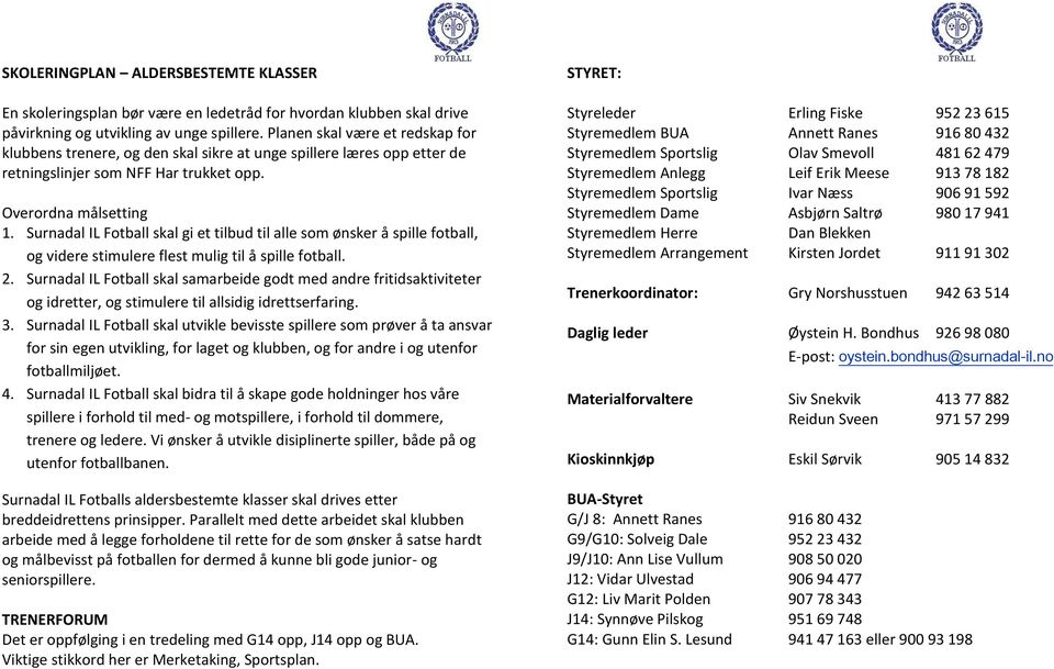 Surnadal IL Fotball skal gi et tilbud til alle som ønsker å spille fotball, og videre stimulere flest mulig til å spille fotball. 2.