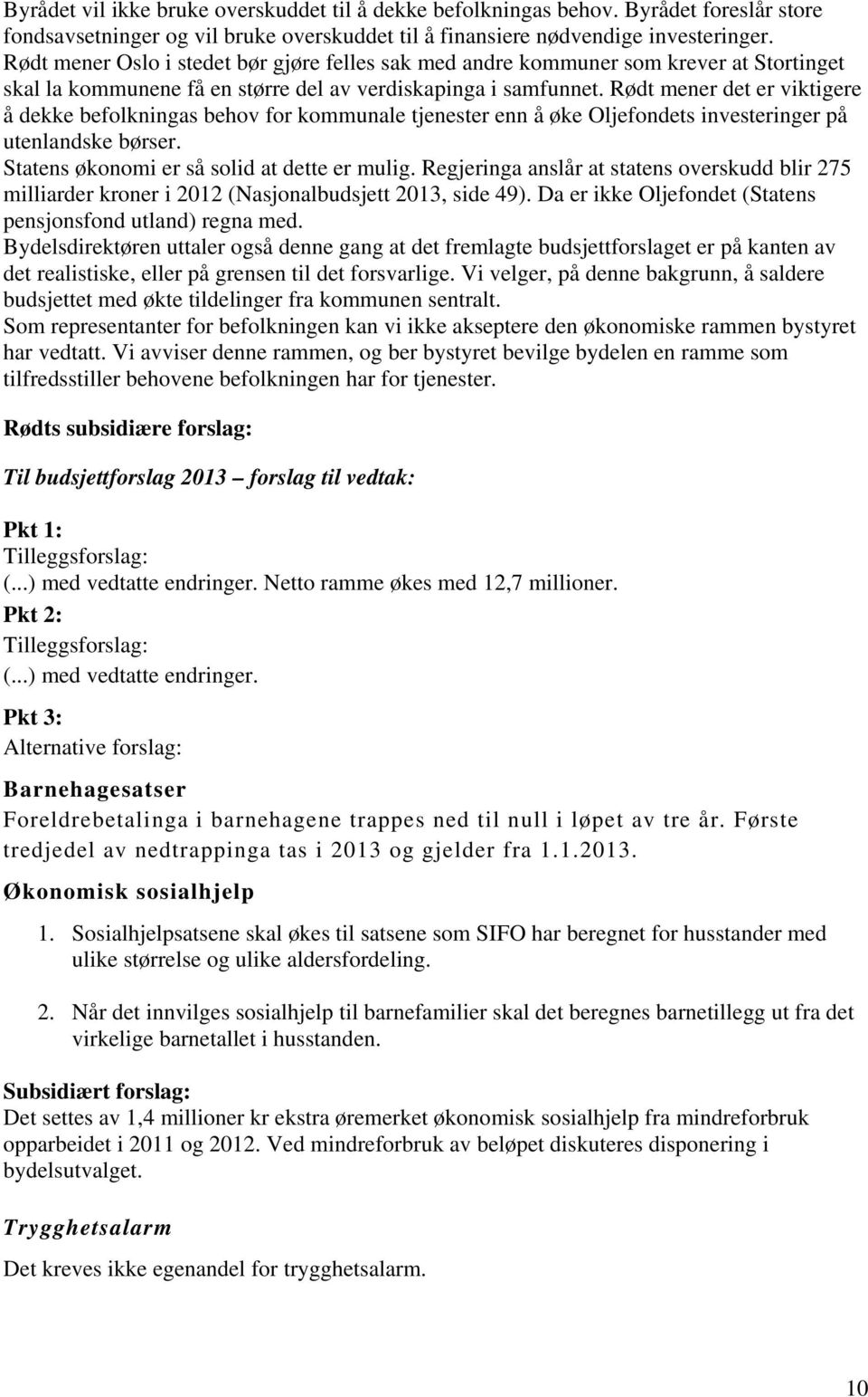 Rødt mener det er viktigere å dekke befolkningas behov for kommunale tjenester enn å øke Oljefondets investeringer på utenlandske børser. Statens økonomi er så solid at dette er mulig.