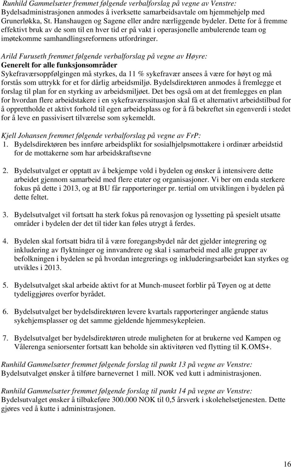 Dette for å fremme effektivt bruk av de som til en hver tid er på vakt i operasjonelle ambulerende team og imøtekomme samhandlingsreformens utfordringer.