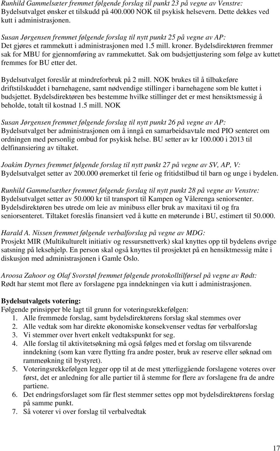 Bydelsdirektøren fremmer sak for MBU for gjennomføring av rammekuttet. Sak om budsjettjustering som følge av kuttet fremmes for BU etter det. Bydelsutvalget foreslår at mindreforbruk på 2 mill.