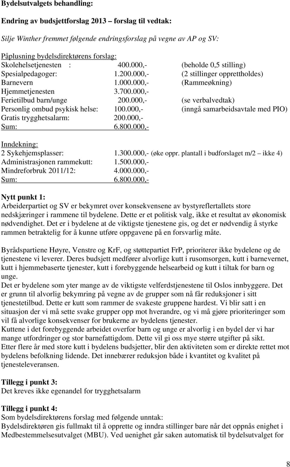 000,- Ferietilbud barn/unge 200.000,- (se verbalvedtak) Personlig ombud psykisk helse: 100.000,- (inngå samarbeidsavtale med PIO) Gratis trygghetsalarm: 200.000,- Sum: 6.800.