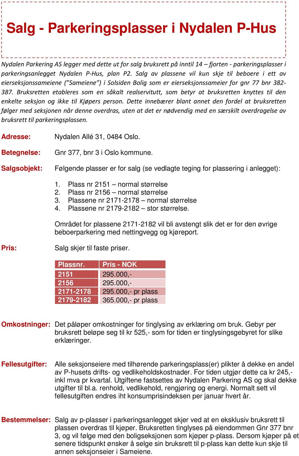 Bruksretten etableres som en såkalt realservitutt, som betyr at bruksretten knyttes til den enkelte seksjon og ikke til Kjøpers person.