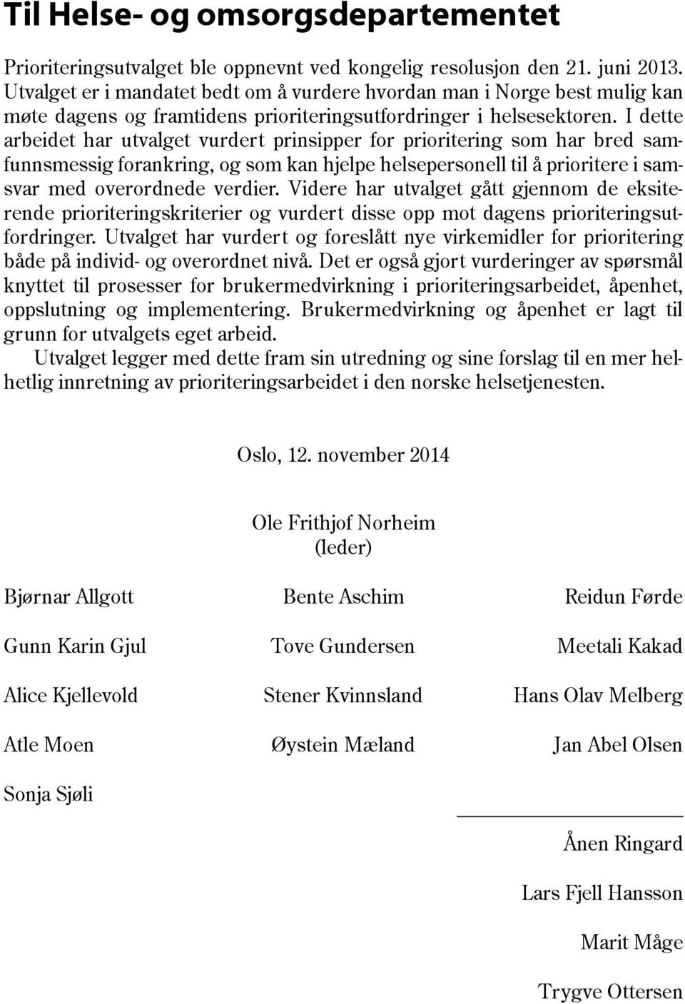 I dette arbeidet har utvalget vurdert prinsipper for prioritering som har bred samfunnsmessig forankring, og som kan hjelpe helsepersonell til å prioritere i samsvar med overordnede verdier.