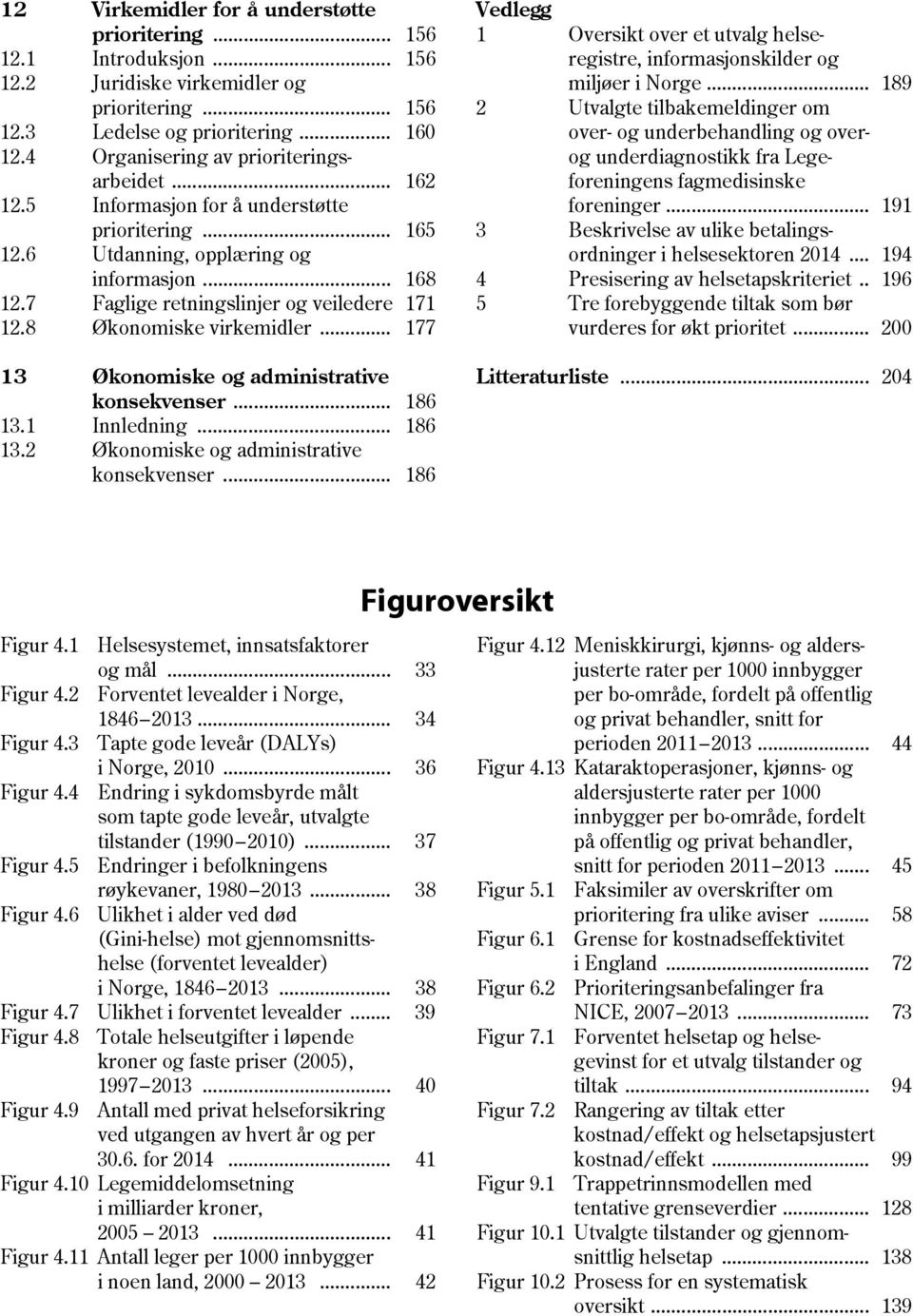 8 Økonomiske virkemidler... 177 13 Økonomiske og administrative konsekvenser... 186 13.1 Innledning... 186 13.2 Økonomiske og administrative konsekvenser.