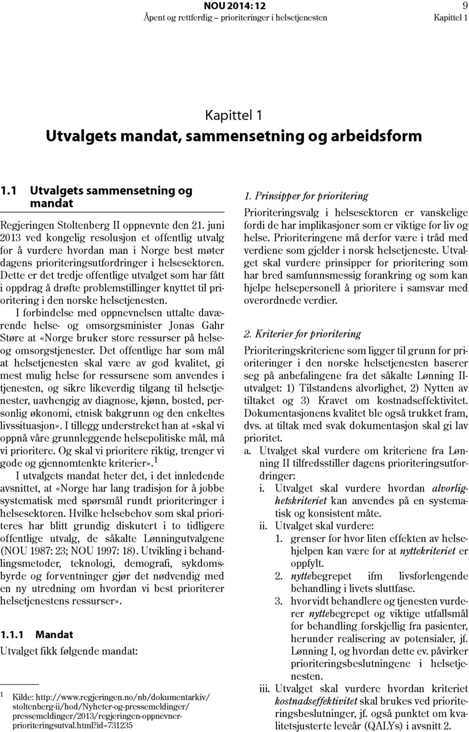 Dette er det tredje offentlige utvalget som har fått i oppdrag å drøfte problemstillinger knyttet til prioritering i den norske helsetjenesten.