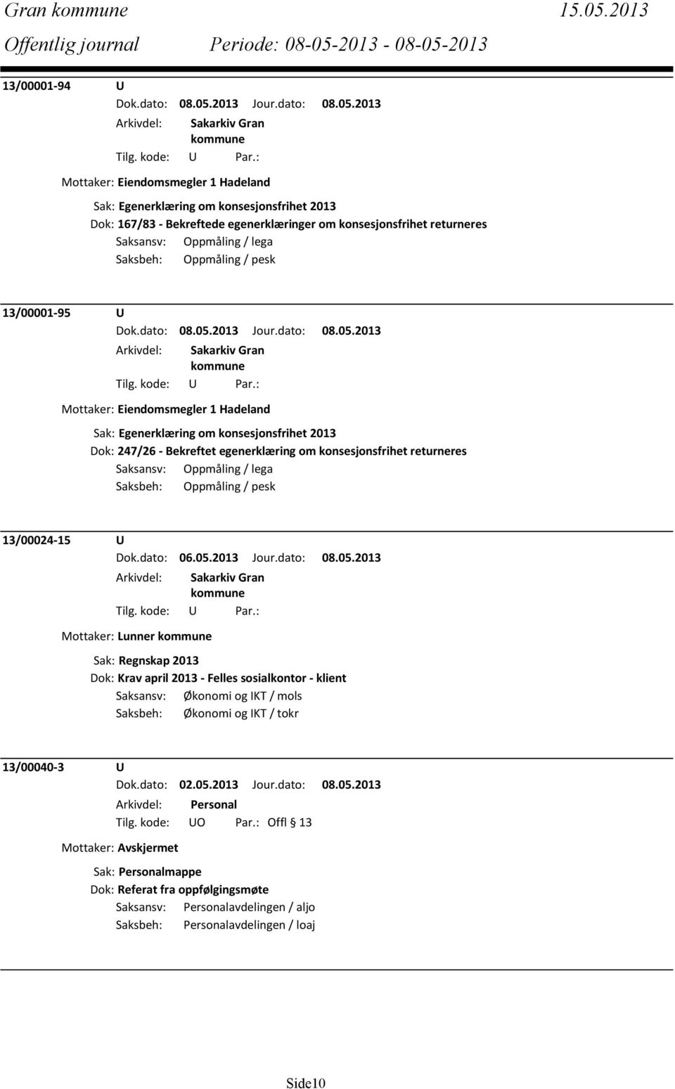 Oppmåling / lega Saksbeh: Oppmåling / pesk 13/00001-95 U Mottaker: Eiendomsmegler 1 Hadeland Sak: Egenerklæring om konsesjonsfrihet 2013 Dok: 247/26 - Bekreftet egenerklæring om