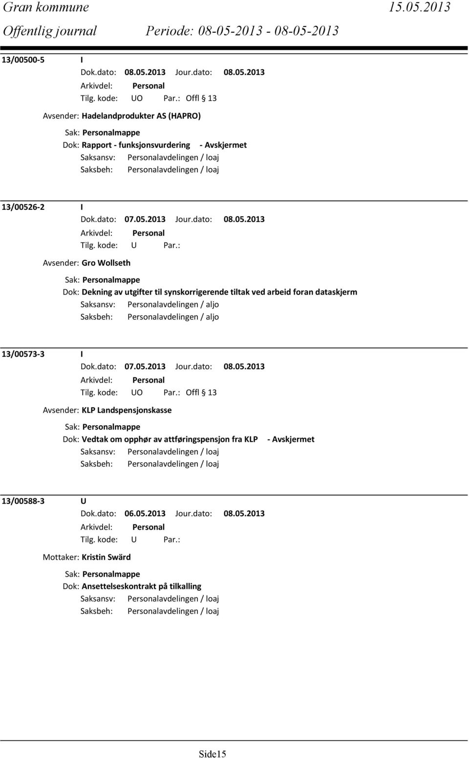 Avsender: Gro Wollseth Dok: Dekning av utgifter til synskorrigerende tiltak ved arbeid foran dataskjerm Saksansv: