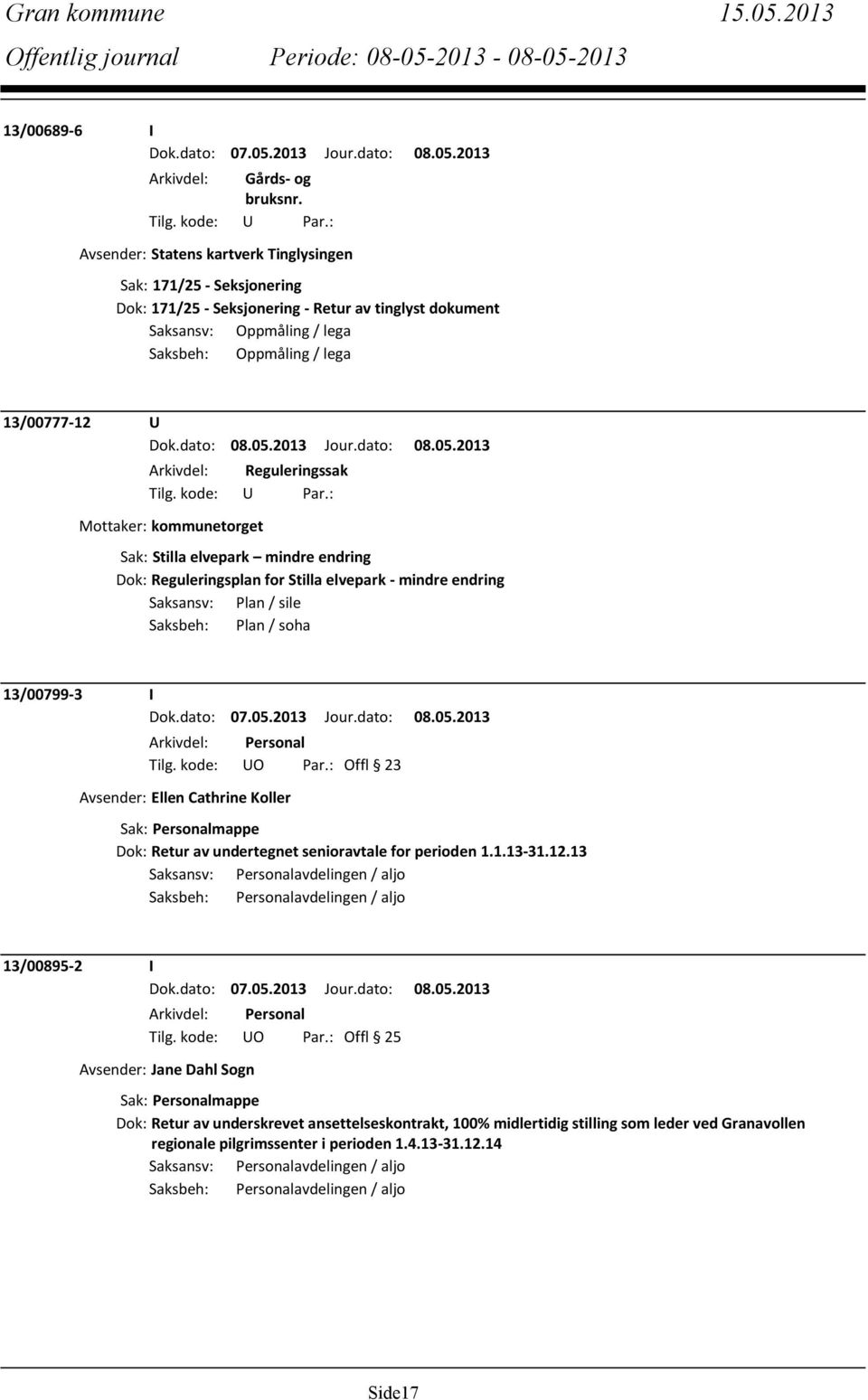 13/00777-12 U Arkivdel: Reguleringssak Mottaker: torget Sak: Stilla elvepark mindre endring Dok: Reguleringsplan for Stilla elvepark - mindre endring Saksansv: Plan / sile Saksbeh: Plan / soha