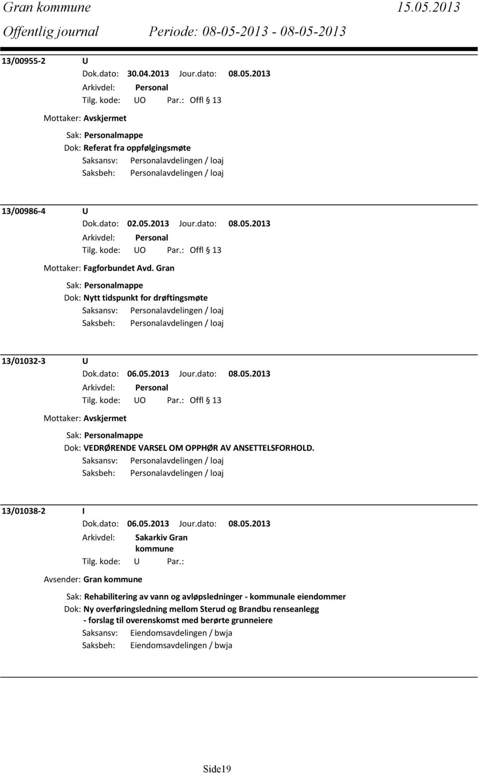 13/01038-2 I Avsender: Gran Sak: Rehabilitering av vann og avløpsledninger - kommunale eiendommer Dok: Ny overføringsledning mellom Sterud og