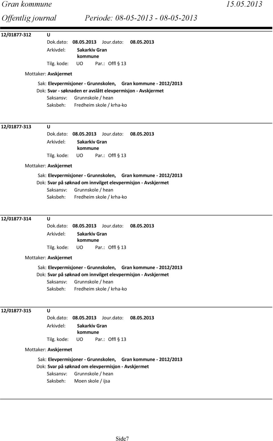 krha-ko 12/01877-313 U Sak: Elevpermisjoner - Grunnskolen, Gran - 2012/2013 Dok: Svar på søknad om innvilget elevpermisjon - Avskjermet Saksansv: Grunnskole / hean Saksbeh: Fredheim skole /