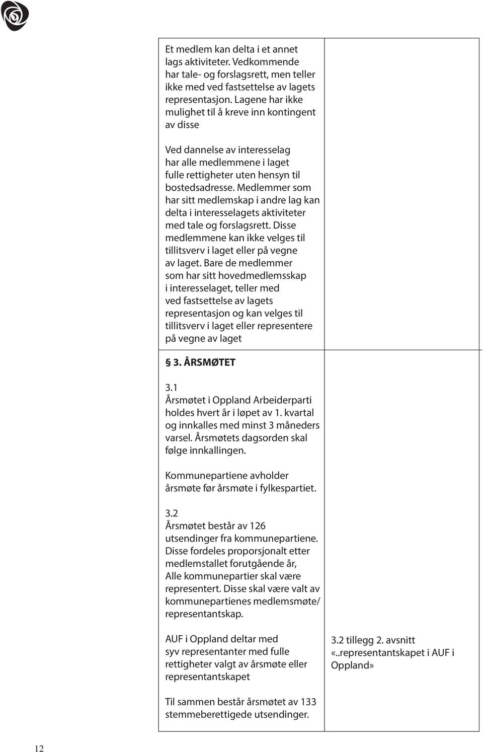 Medlemmer som har sitt medlemskap i andre lag kan delta i interesselagets aktiviteter med tale og forslagsrett. Disse medlemmene kan ikke velges til tillitsverv i laget eller på vegne av laget.