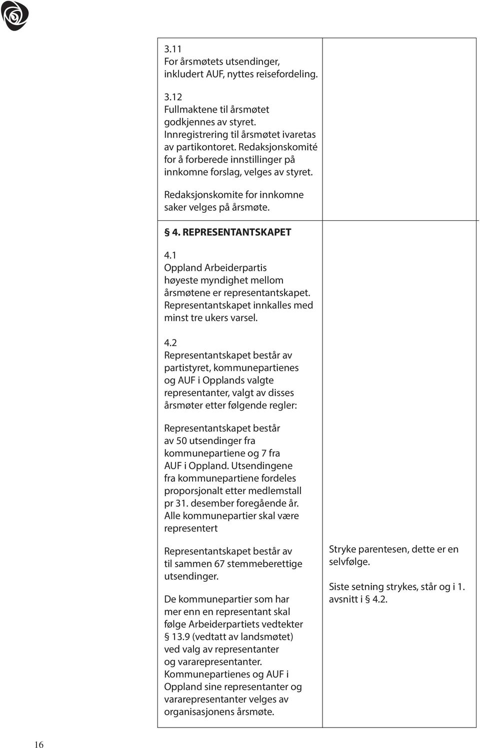 1 Oppland Arbeiderpartis høyeste myndighet mellom årsmøtene er representantskapet. Representantskapet innkalles med minst tre ukers varsel. 4.