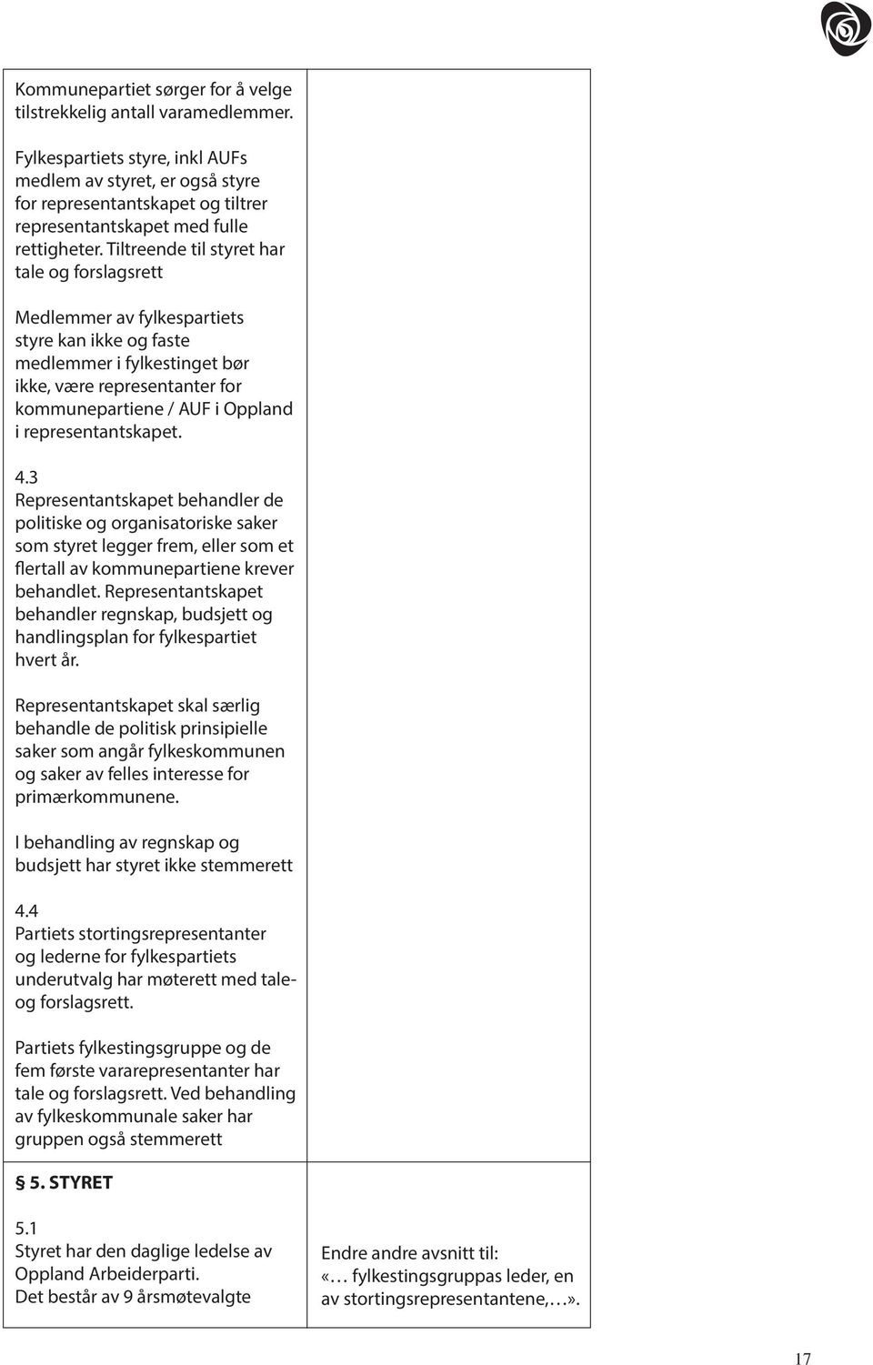 Tiltreende til styret har tale og forslagsrett Medlemmer av fylkespartiets styre kan ikke og faste medlemmer i fylkestinget bør ikke, være representanter for kommunepartiene / AUF i Oppland i