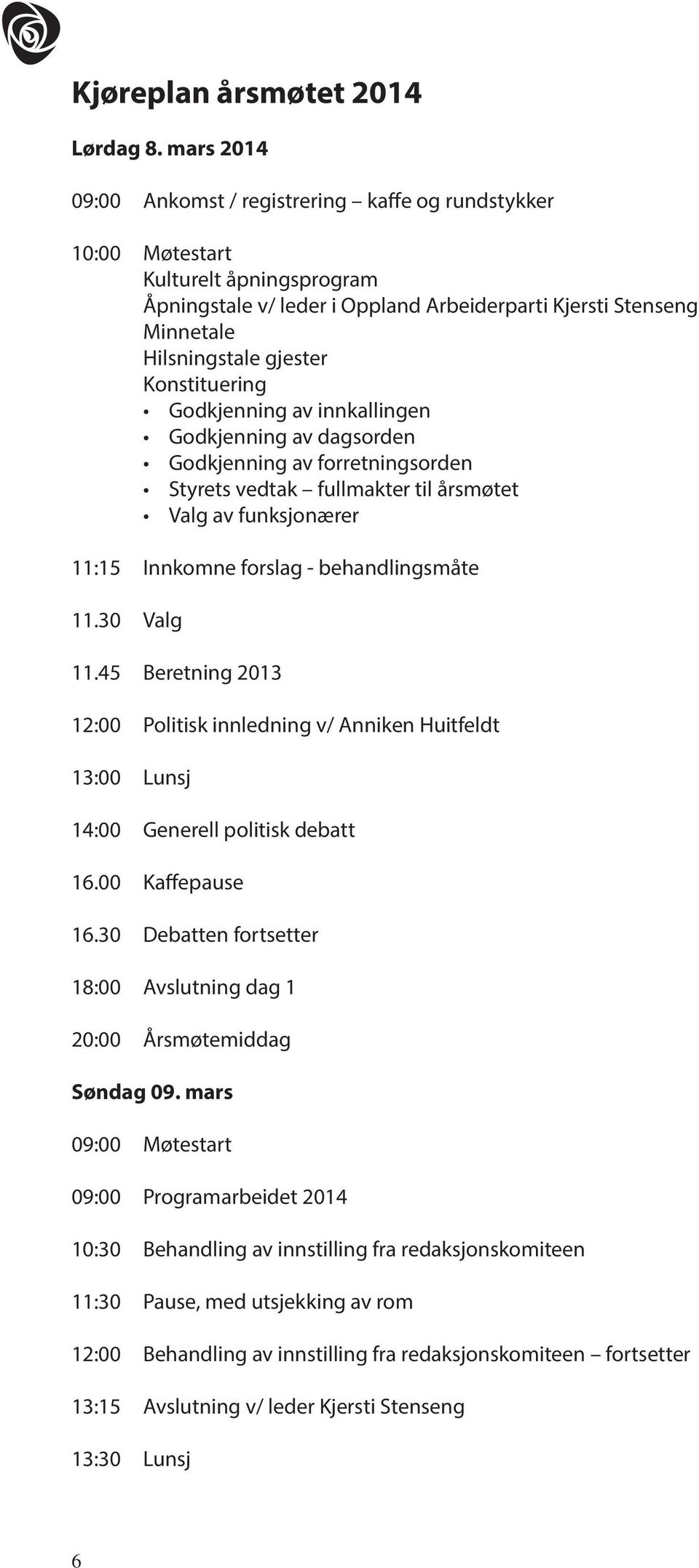 Konstituering Godkjenning av innkallingen Godkjenning av dagsorden Godkjenning av forretningsorden Styrets vedtak fullmakter til årsmøtet Valg av funksjonærer 11:15 Innkomne forslag - behandlingsmåte