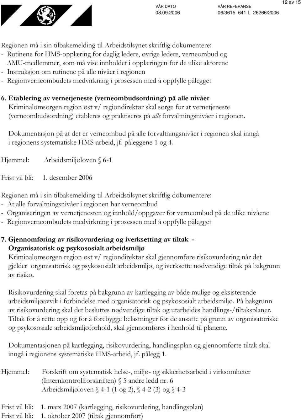 Etablering av vernetjeneste (verneombudsordning) på alle nivåer Kriminalomsorgen region øst v/ regiondirektør skal sørge for at vernetjeneste (verneombudsordning) etableres og praktiseres på alle