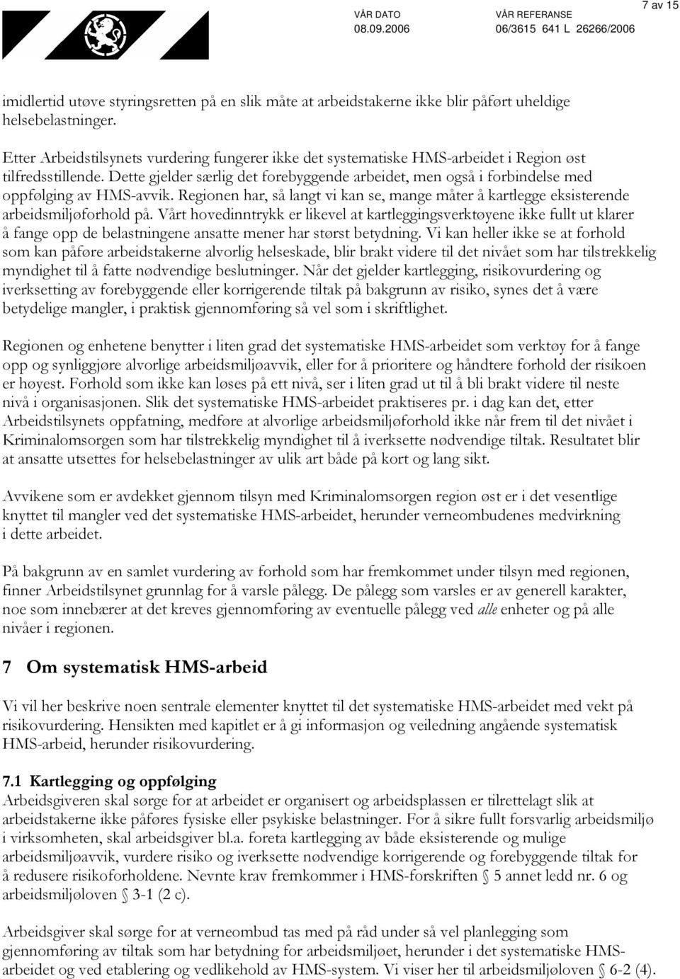 Dette gjelder særlig det forebyggende arbeidet, men også i forbindelse med oppfølging av HMS-avvik. Regionen har, så langt vi kan se, mange måter å kartlegge eksisterende arbeidsmiljøforhold på.