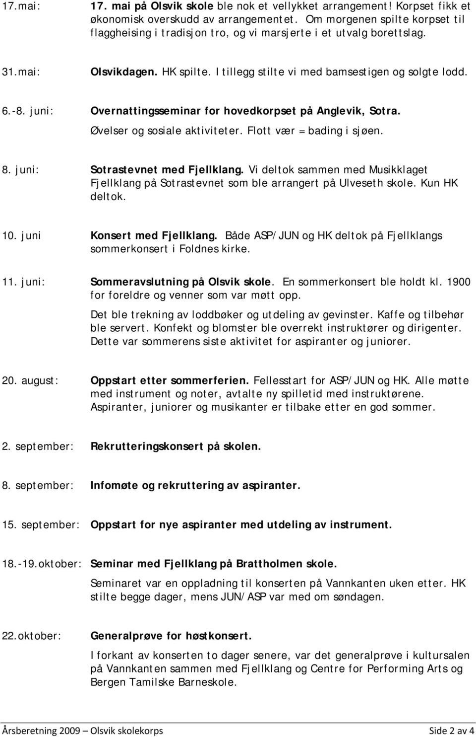 juni: Overnattingsseminar for hovedkorpset på Anglevik, Sotra. Øvelser og sosiale aktiviteter. Flott vær = bading i sjøen. 8. juni: Sotrastevnet med Fjellklang.