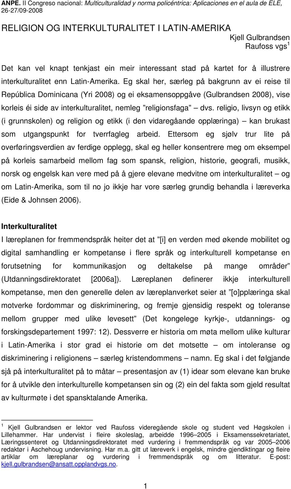 religio, livsyn og etikk (i grunnskolen) og religion og etikk (i den vidaregåande opplæringa) kan brukast som utgangspunkt for tverrfagleg arbeid.