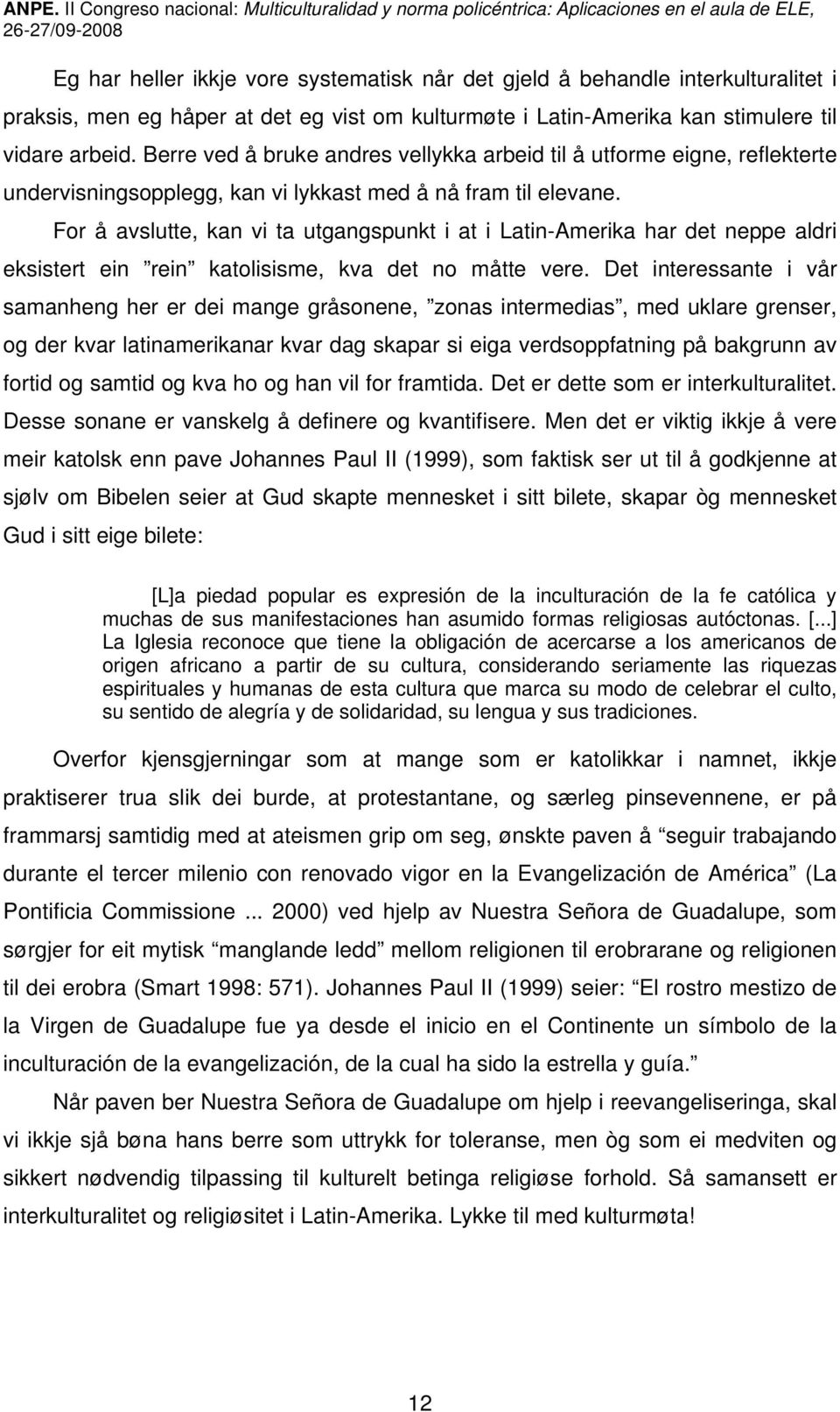 For å avslutte, kan vi ta utgangspunkt i at i Latin-Amerika har det neppe aldri eksistert ein rein katolisisme, kva det no måtte vere.