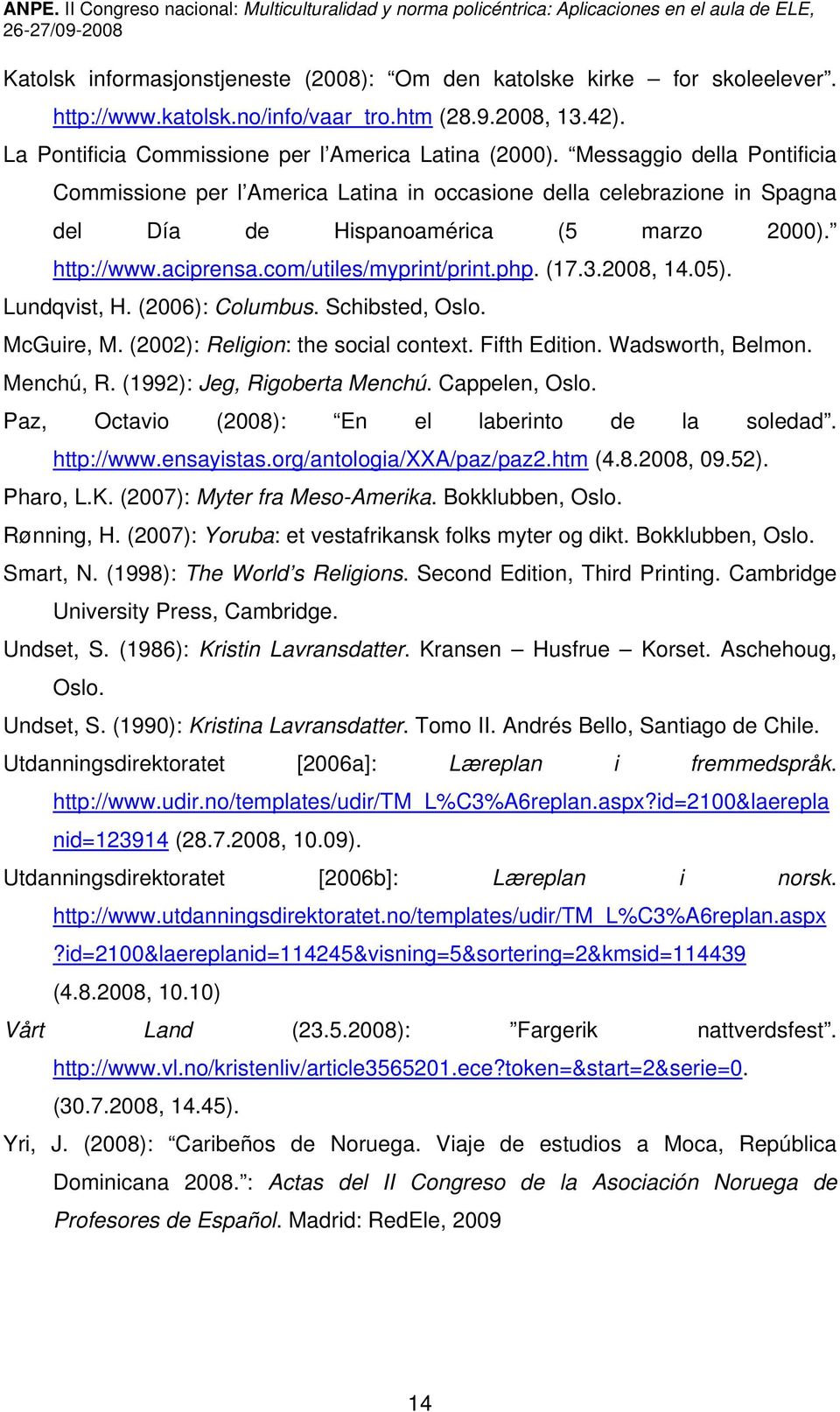 3.2008, 14.05). Lundqvist, H. (2006): Columbus. Schibsted, Oslo. McGuire, M. (2002): Religion: the social context. Fifth Edition. Wadsworth, Belmon. Menchú, R. (1992): Jeg, Rigoberta Menchú.